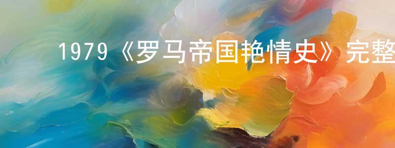 ﻿1979《罗马帝国艳情史》完整版电影/在线观看/百度云-美剧天堂 ﻿曹诚英的blog